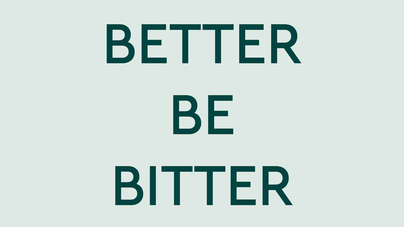 Text: Better Be Bitter