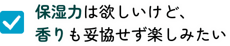 保湿力は欲しいけど、好みの香りも楽しみたい